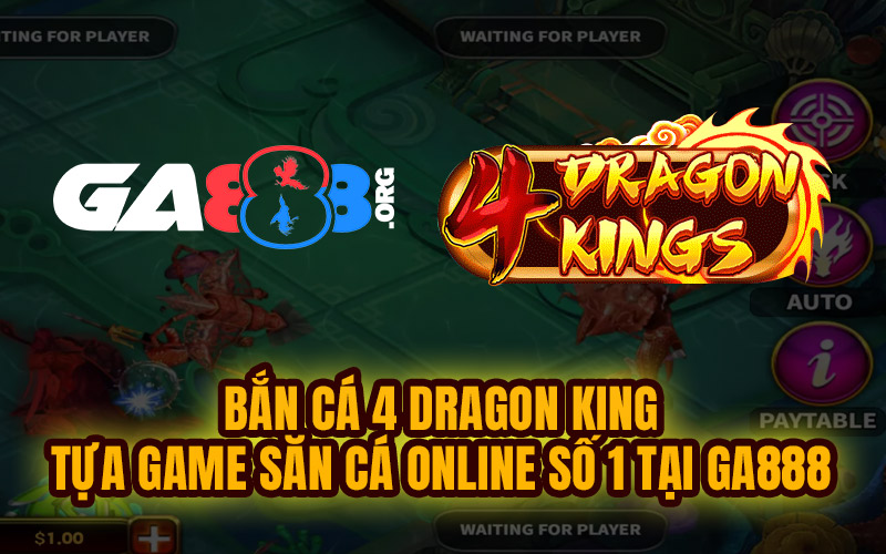 Bắn Cá 4 Dragon King - Tựa Game Săn Cá Online Số 1 Tại GA888