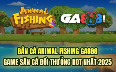 Bắn Cá Animal Fishing GA888 – Game Săn Cá Đổi Thưởng Hot Nhất 2025