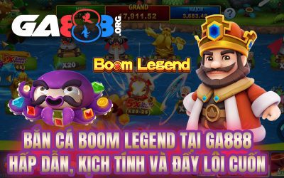 Bắn Cá Boom Legend Tại GA888 – Hấp Dẫn, Kịch Tính Và Đầy Lôi Cuốn