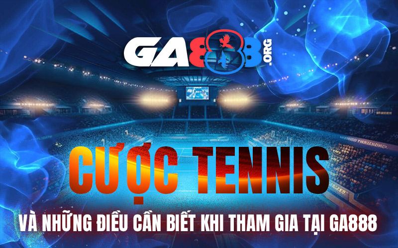 Cược tennis và những điều cần biết khi tham gia tại GA888