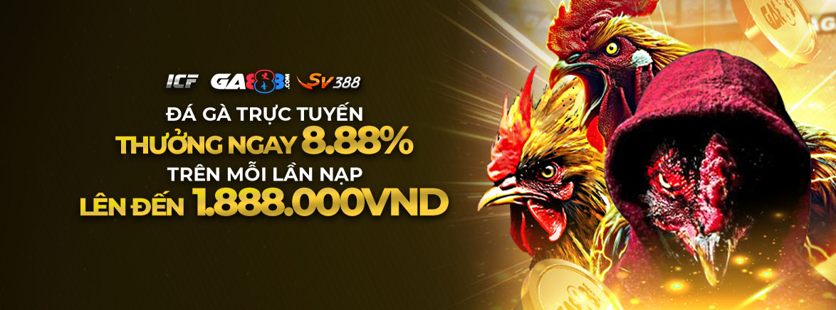 Đá gà trực tuyến Thưởng ngay 8.88% Trên mỗi lần nạp Lên đến 1.888.000VND