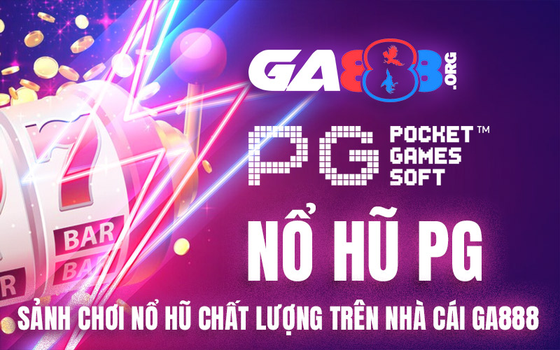 Nổ Hũ PG - Sảnh Chơi Nổ Hũ Chất Lượng Trên Nhà Cái GA888