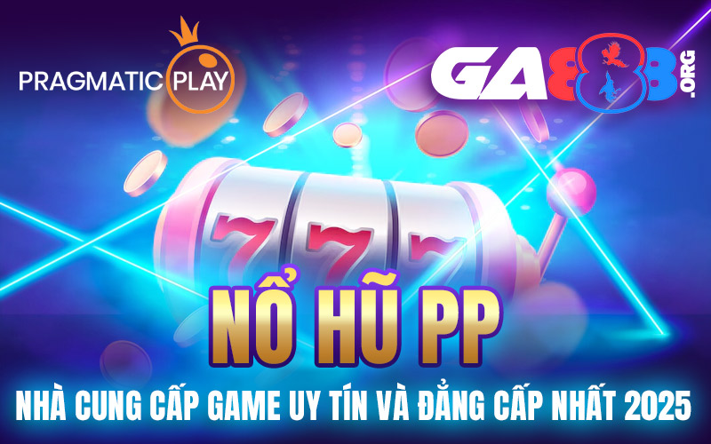 Nổ Hũ PP –  Nhà Cung Cấp Game Uy Tín Và Đẳng Cấp Nhất 2025