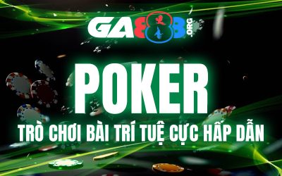 Poker – Trò Chơi Bài Trí Tuệ Cực Hấp Dẫn