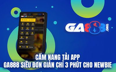 Cẩm Nang Tải App GA888 Siêu Đơn Giản Chỉ 3 Phút Cho Newbie