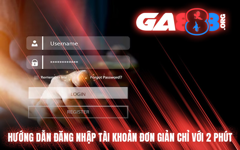 GA888 – Hướng Dẫn Đăng Nhập Tài khoản Đơn Giản Chỉ Với 2 Phút