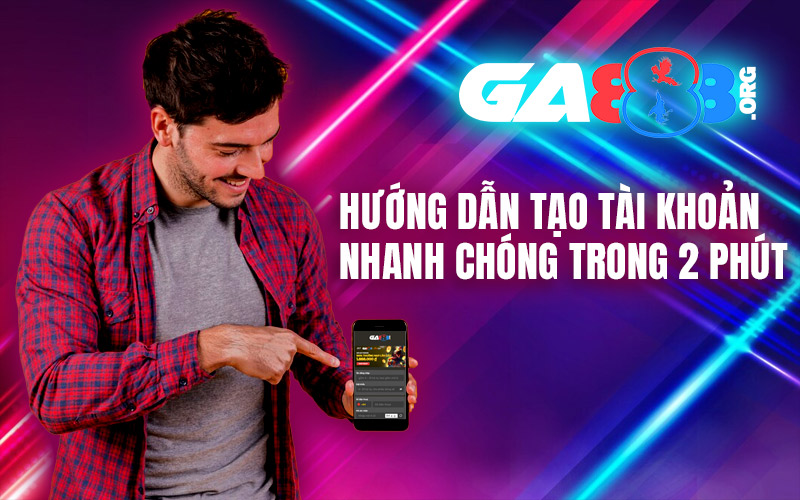 GA888 – Hướng Dẫn Tạo Tài Khoản Nhanh Chóng Trong 2 Phút